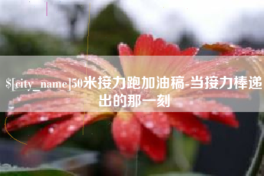 天长50米接力跑加油稿-当接力棒递出的那一刻