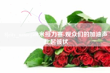 天长500米接力赛-观众们的加油声此起彼伏
