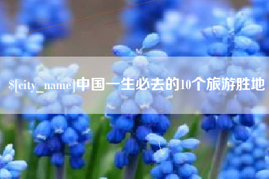 天长中国一生必去的10个旅游胜地