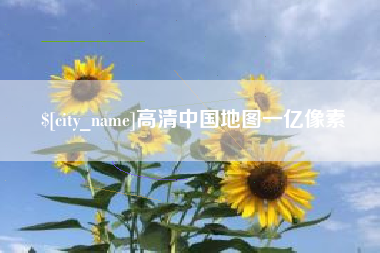 天长高清中国地图一亿像素