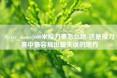 天长600米接力赛怎么跑-这是接力赛中最容易出现失误的地方