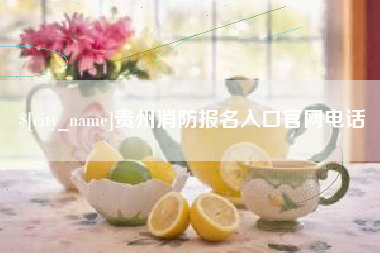 天长贵州消防报名入口官网电话