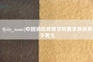 天长中国消防救援学院要求身高多少男生
