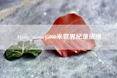 天长5000米世界纪录成绩