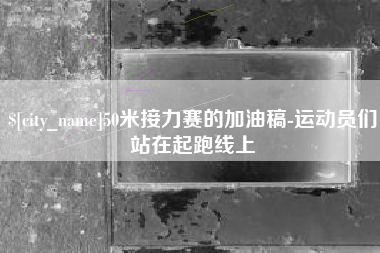 天长50米接力赛的加油稿-运动员们站在起跑线上