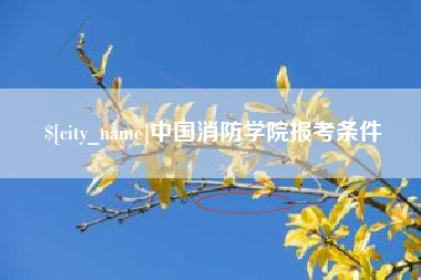 天长中国消防学院报考条件