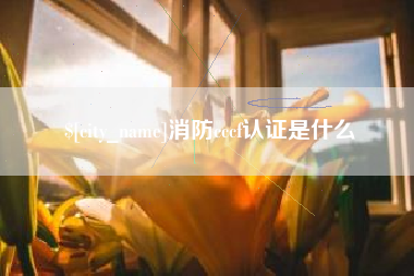 天长消防cccf认证是什么