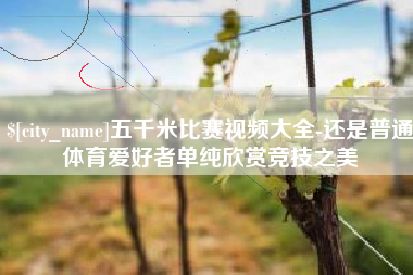 天长五千米比赛视频大全-还是普通体育爱好者单纯欣赏竞技之美