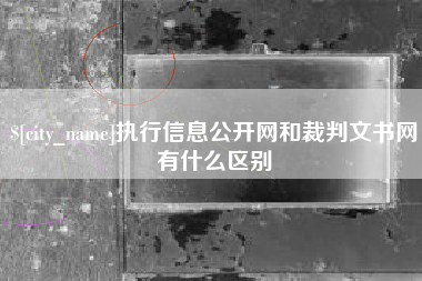 天长执行信息公开网和裁判文书网有什么区别