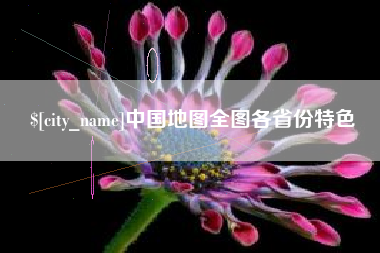 天长中国地图全图各省份特色