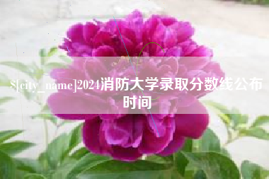天长2024消防大学录取分数线公布时间