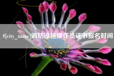 天长消防设施操作员证书报名时间