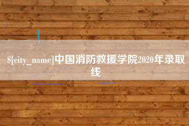 天长中国消防救援学院2020年录取线