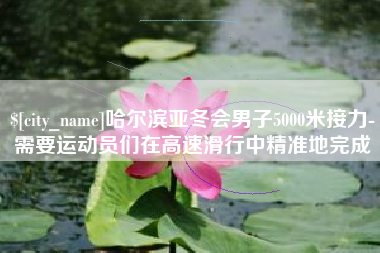 天长哈尔滨亚冬会男子5000米接力-需要运动员们在高速滑行中精准地完成