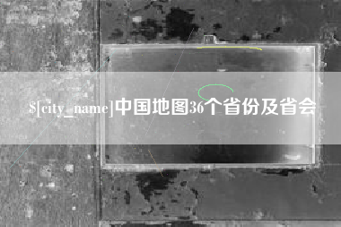天长中国地图36个省份及省会