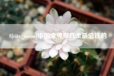 天长中国金牌哪六金最值钱的