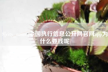 天长中国执行信息公开网官网app为什么要钱呢